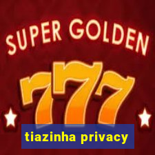 tiazinha privacy